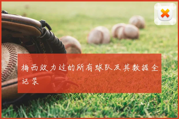 梅西效力过的所有球队及其数据全记录