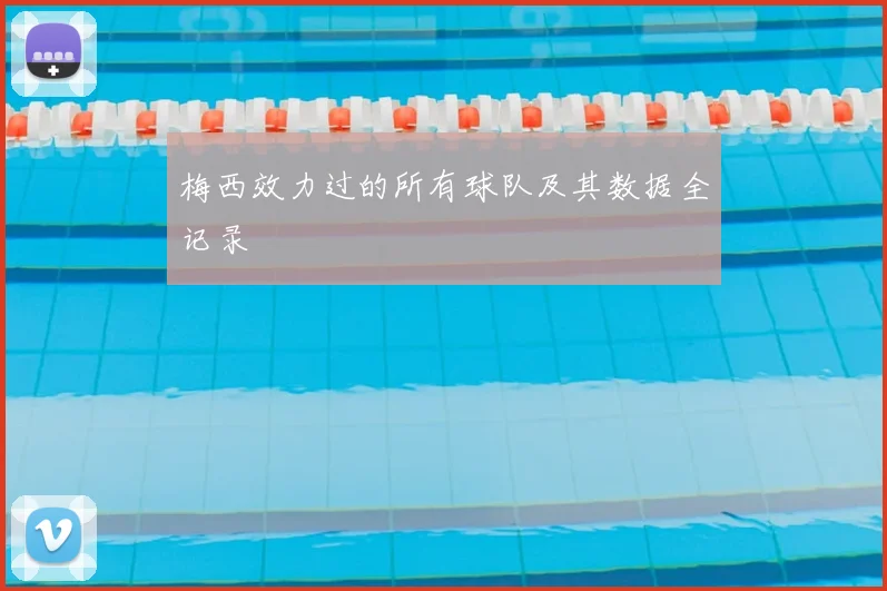 梅西效力过的所有球队及其数据全记录